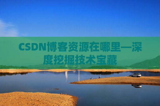 CSDN博客资源在哪里—深度挖掘技术宝藏